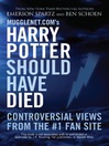 Mugglenet.com's Harry Potter Should Have Died (eBook): Controversial Views from the #1 Fan Site